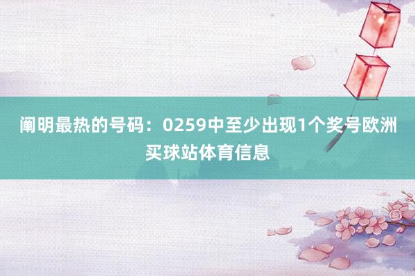 阐明最热的号码：0259中至少出现1个奖号欧洲买球站体育信息