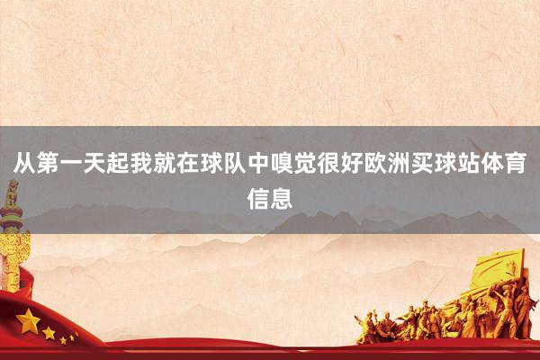 从第一天起我就在球队中嗅觉很好欧洲买球站体育信息