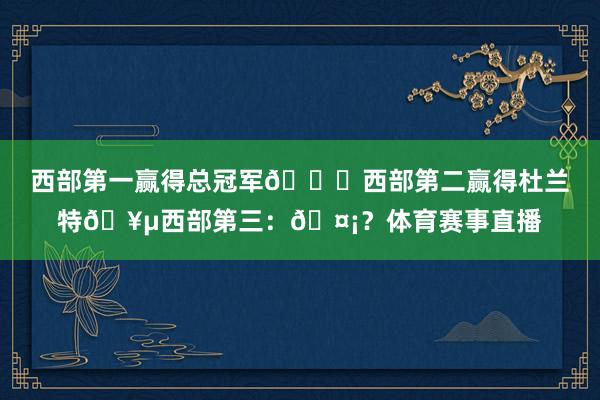 西部第一赢得总冠军🏆西部第二赢得杜兰特🥵西部第三：🤡？体育赛事直播