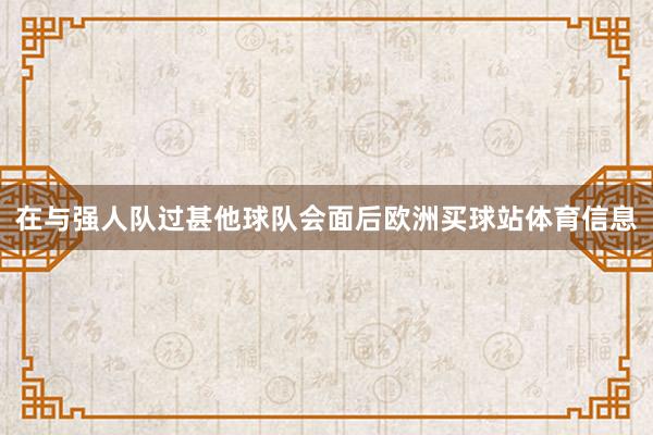 在与强人队过甚他球队会面后欧洲买球站体育信息