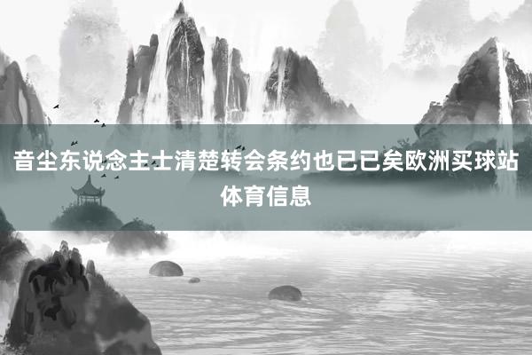 音尘东说念主士清楚转会条约也已已矣欧洲买球站体育信息