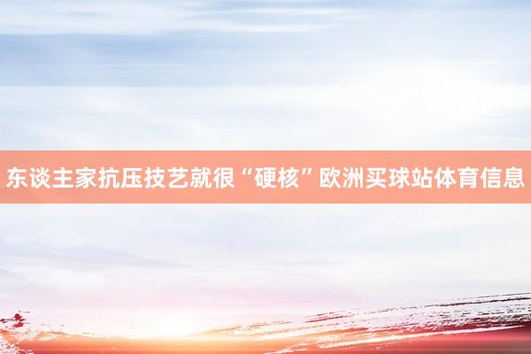东谈主家抗压技艺就很“硬核”欧洲买球站体育信息