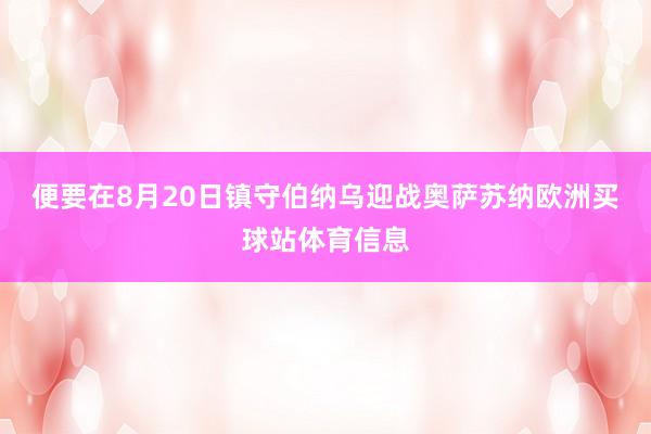 便要在8月20日镇守伯纳乌迎战奥萨苏纳欧洲买球站体育信息