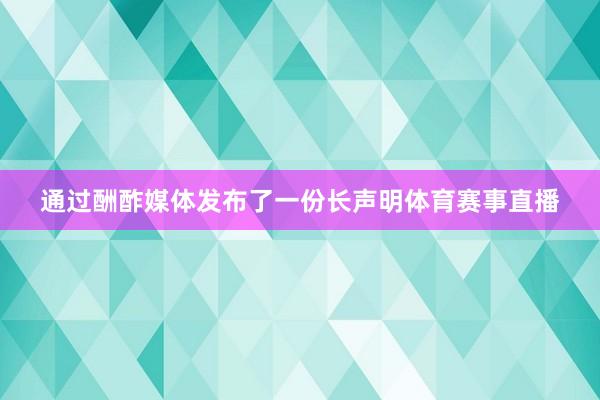 通过酬酢媒体发布了一份长声明体育赛事直播