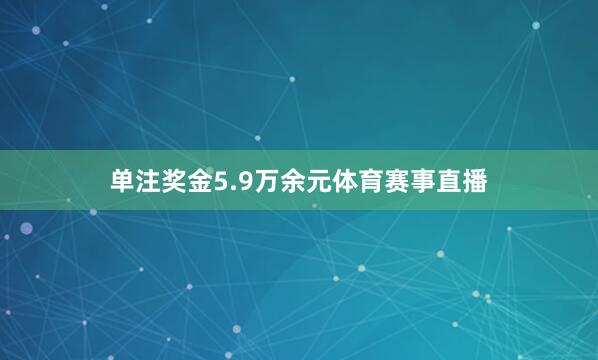 单注奖金5.9万余元体育赛事直播