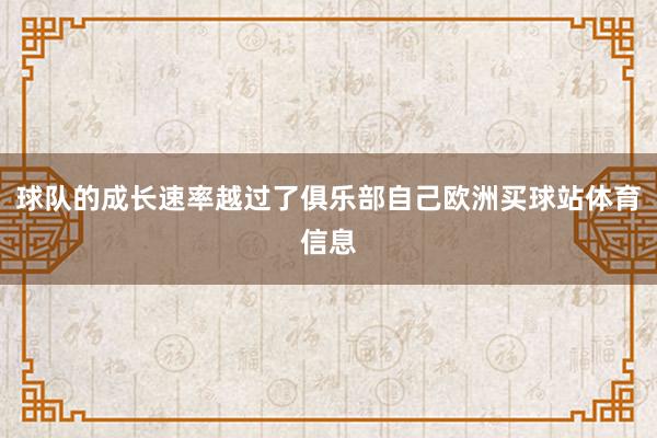 球队的成长速率越过了俱乐部自己欧洲买球站体育信息