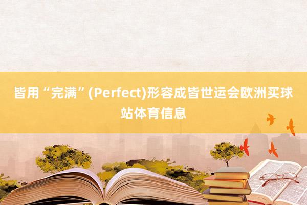皆用“完满”(Perfect)形容成皆世运会欧洲买球站体育信息