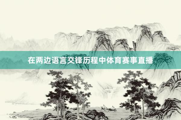 在两边语言交锋历程中体育赛事直播