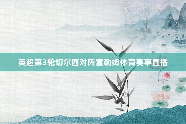 英超第3轮切尔西对阵富勒姆体育赛事直播