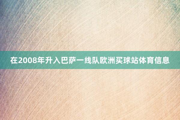 在2008年升入巴萨一线队欧洲买球站体育信息