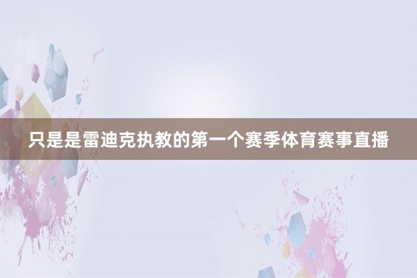 只是是雷迪克执教的第一个赛季体育赛事直播