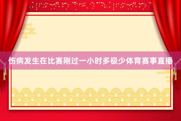 伤病发生在比赛刚过一小时多极少体育赛事直播
