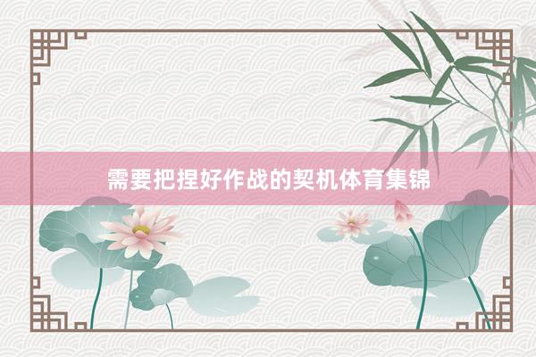 需要把捏好作战的契机体育集锦