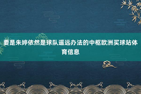 要是朱婷依然是球队遥远办法的中枢欧洲买球站体育信息