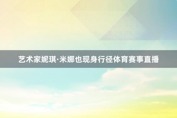 艺术家妮琪·米娜也现身行径体育赛事直播