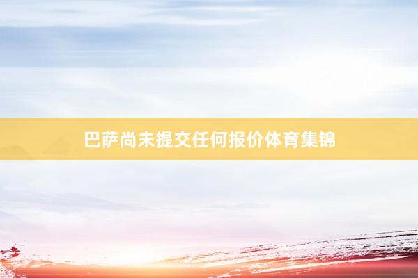 巴萨尚未提交任何报价体育集锦