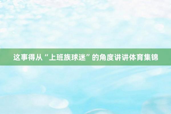 这事得从“上班族球迷”的角度讲讲体育集锦
