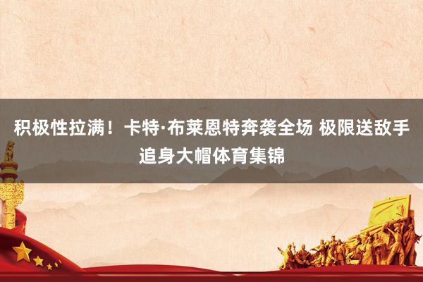 积极性拉满！卡特·布莱恩特奔袭全场 极限送敌手追身大帽体育集锦