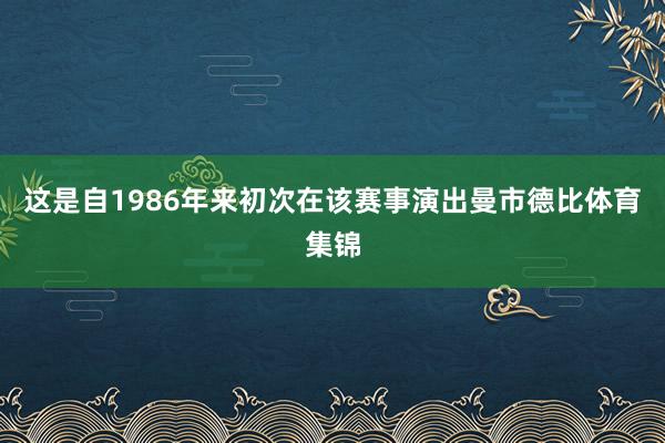 这是自1986年来初次在该赛事演出曼市德比体育集锦