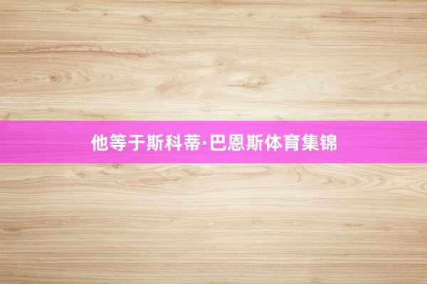 他等于斯科蒂·巴恩斯体育集锦
