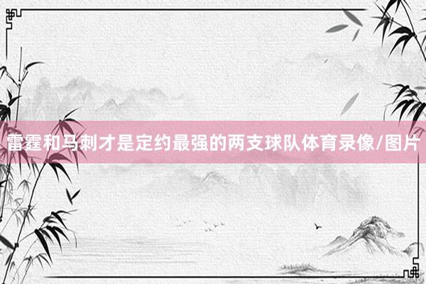 雷霆和马刺才是定约最强的两支球队体育录像/图片