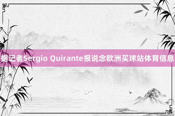 据记者Sergio Quirante报说念欧洲买球站体育信息