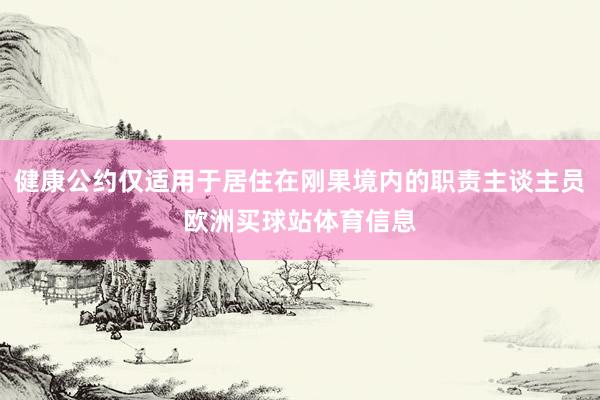 健康公约仅适用于居住在刚果境内的职责主谈主员欧洲买球站体育信息