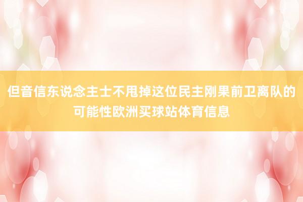 但音信东说念主士不甩掉这位民主刚果前卫离队的可能性欧洲买球站体育信息