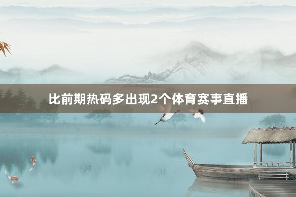 比前期热码多出现2个体育赛事直播
