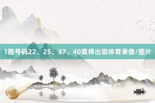 1路号码22、25、37、40莫得出现体育录像/图片