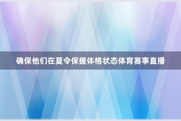 确保他们在夏令保握体格状态体育赛事直播