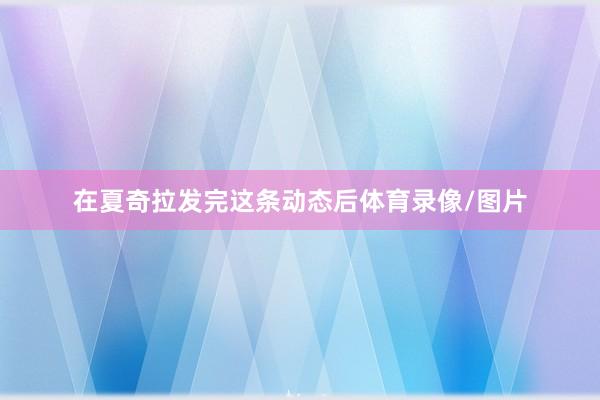 在夏奇拉发完这条动态后体育录像/图片